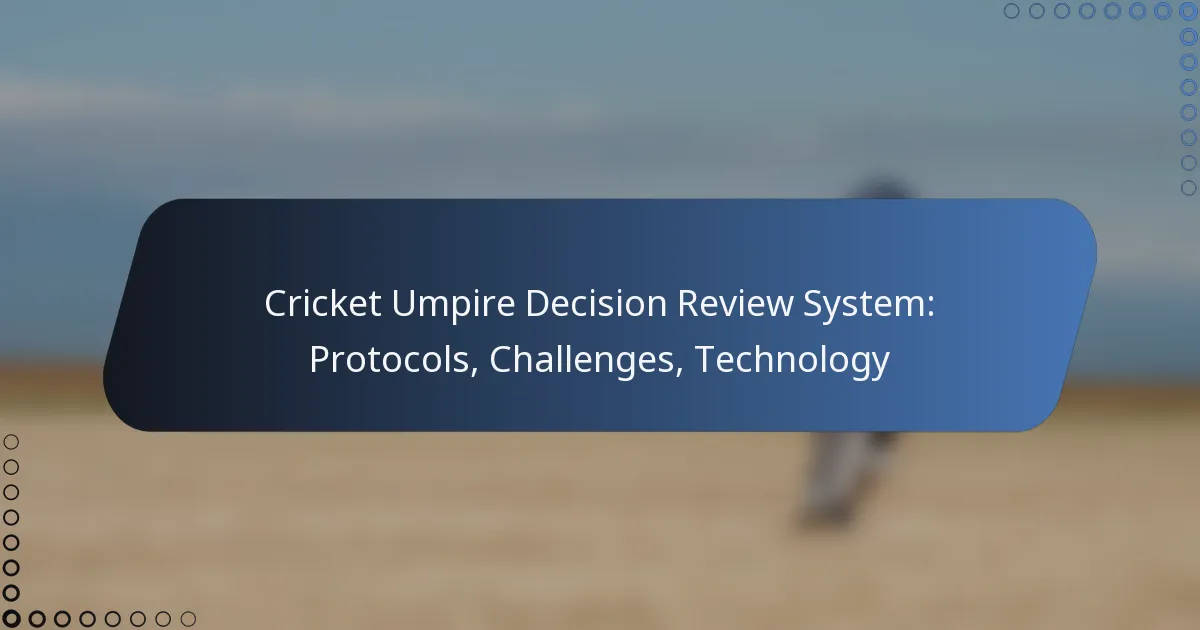 Cricket Umpire Decision Review System: Protocols, Challenges, Technology