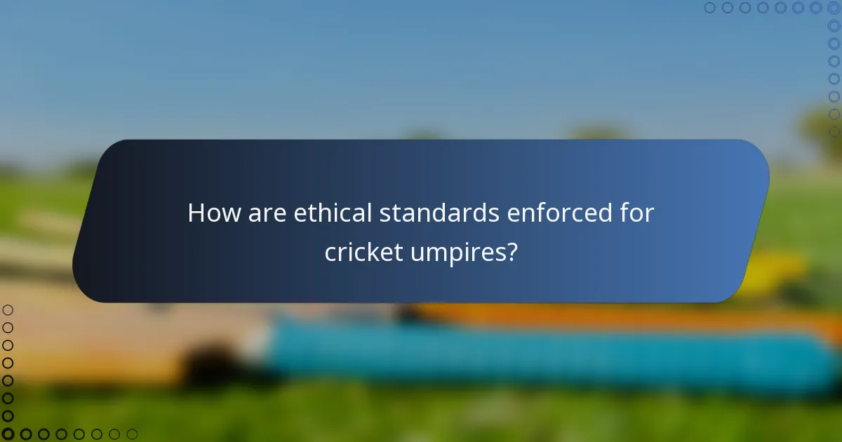 How are ethical standards enforced for cricket umpires?