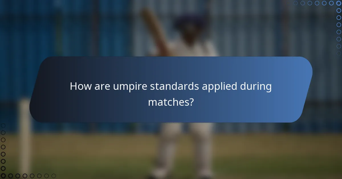 How are umpire standards applied during matches?