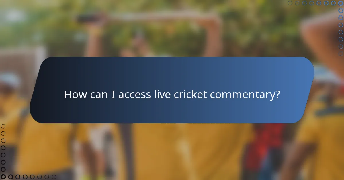 How can I access live cricket commentary?