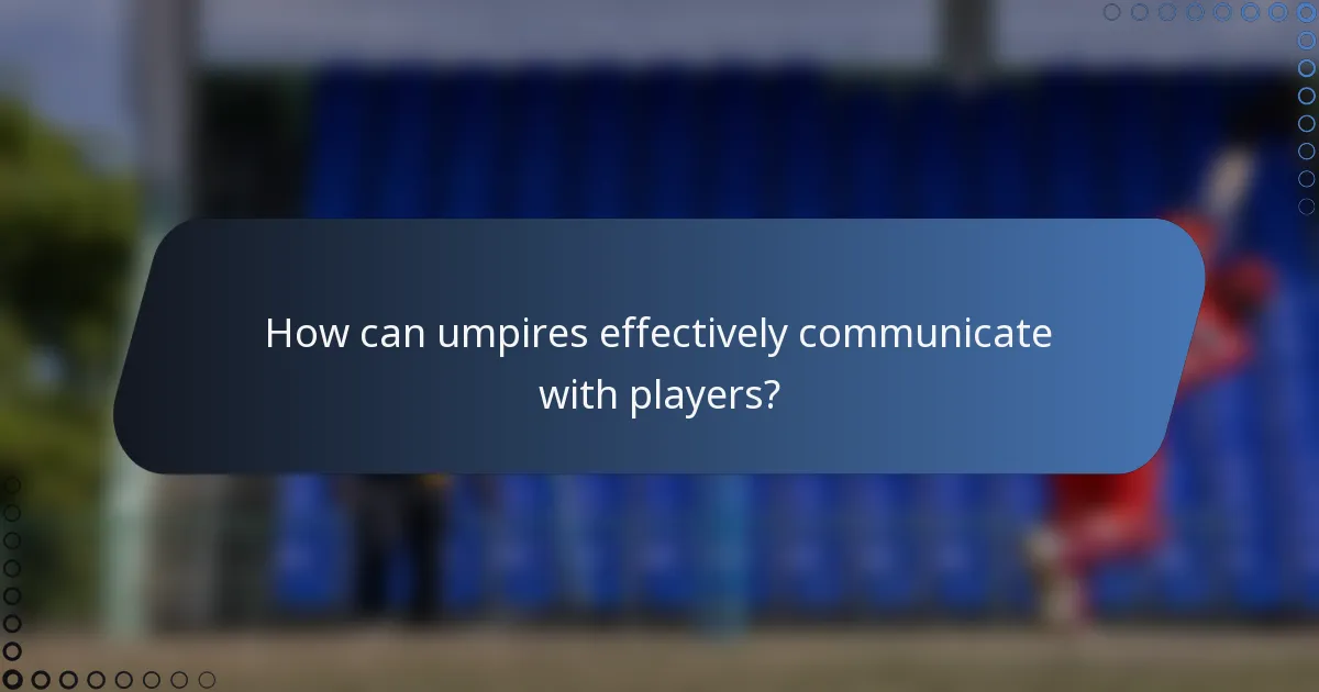 How can umpires effectively communicate with players?
