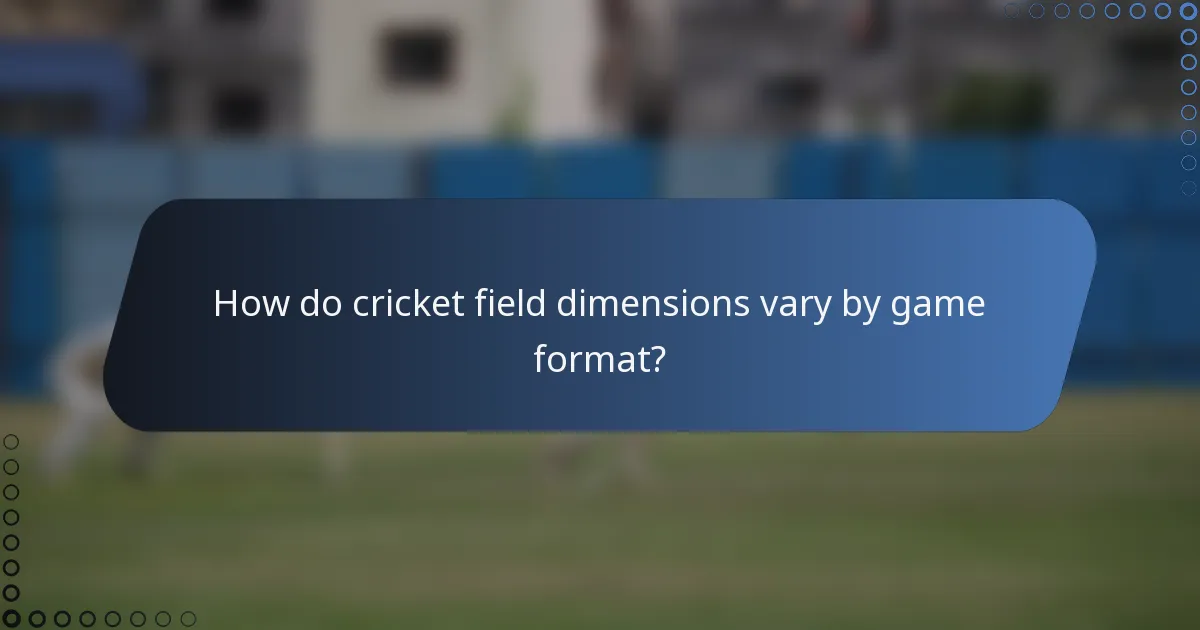 How do cricket field dimensions vary by game format?