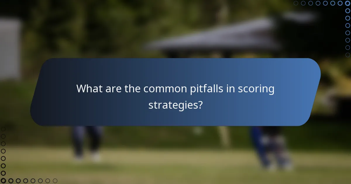 What are the common pitfalls in scoring strategies?