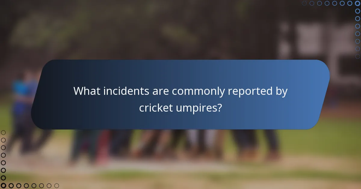 What incidents are commonly reported by cricket umpires?
