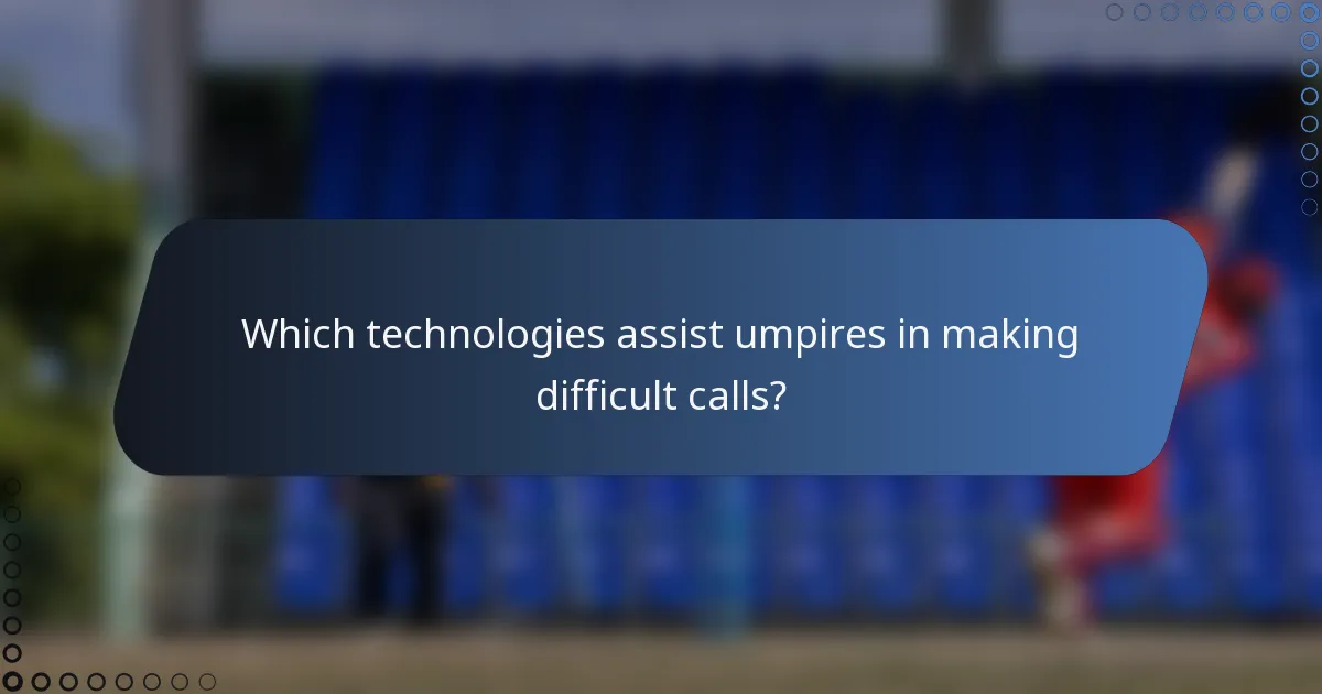 Which technologies assist umpires in making difficult calls?
